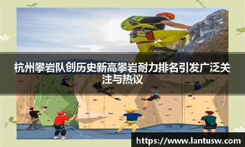 杭州攀岩队创历史新高攀岩耐力排名引发广泛关注与热议